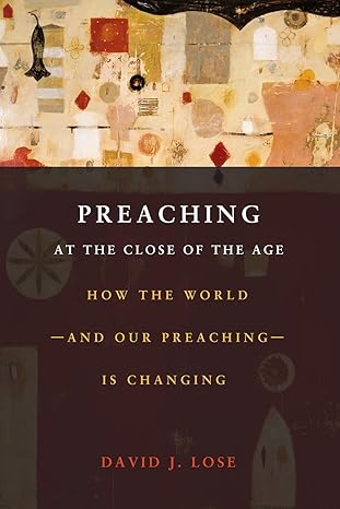 preaching at the crossroads how the worldand our preachingis changing 1st edition david j lose 0800699734,