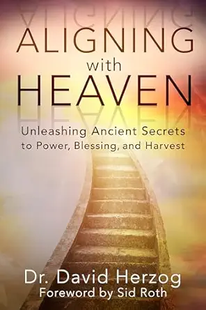 aligning with heaven unleashing ancient secrets to power blessing and harvest 1st edition david herzog