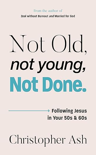 not old not young not done following jesus in your 50s and 60s 1st edition christopher ash 1802543252,