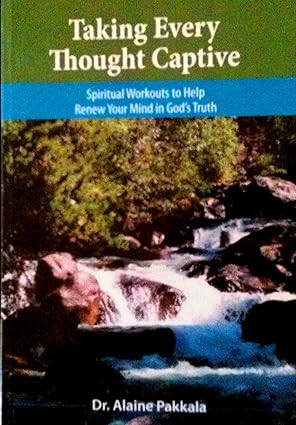taking every thought captive spiritual workouts to help renew your mind in gods truth 1st edition alaine