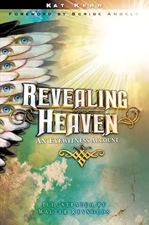 revealing heaven an eyewitness account 1st edition kat kerr ,walter reynolds ,scribe angels 1602665168,