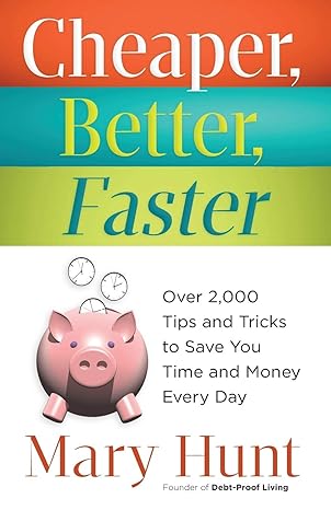 cheaper better faster over 2 000 tips and tricks to save you time and money every day 1st edition mary hunt