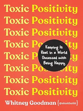 toxic positivity keeping it real in a world obsessed with being happy 1st edition whitney goodman lmft