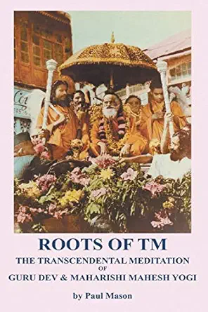roots of tm the transcendental meditation of guru dev and maharishi mahesh yogi 1st edition paul mason ms