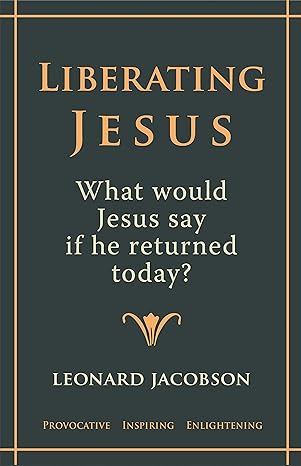liberating jesus what would jesus say if he returned today 1st edition leonard jacobson 1890580120,