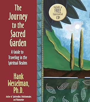 the journey to the sacred garden a guide to traveling in the spiritual realms 1st edition hank wesselman