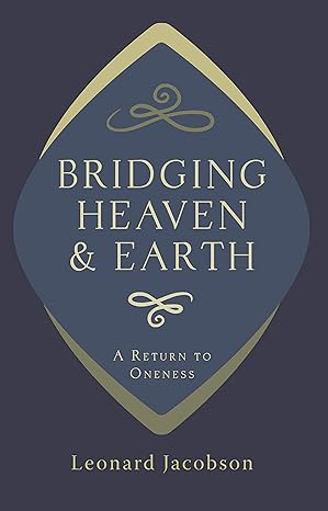 bridging heaven and earth a return to oneness 1st edition leonard jacobson 1890580090, 978-1890580094