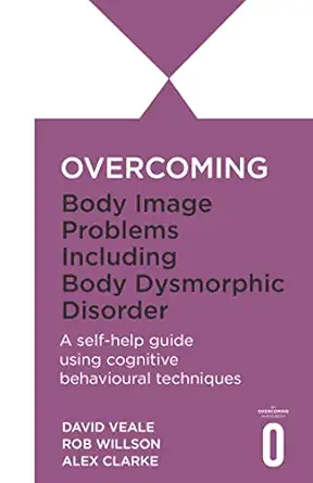 overcoming body image problems including body dysmorphic disorder 1st edition david veale ,rob willson ,alex