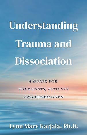 understanding trauma and dissociation a guide for therapists patients and loved ones 1st edition lynn mary