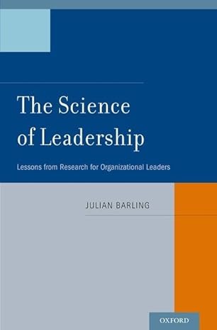 the science of leadership lessons from research for organizational leaders 1st edition julian barling phd