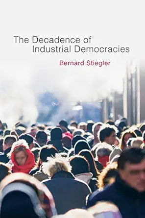 decadence of industrial democracies 1st edition bernard stiegler ,daniel ross 074564810x, 978-0745648101