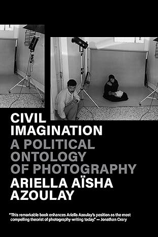 civil imagination a political ontology of photography 1st edition ariella aa sha azoulay 1804292591,