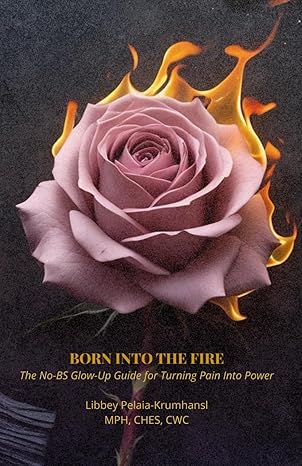 born into the fire the no bs glow up guide for turning pain into power 1st edition libbey pelaia krumhansl