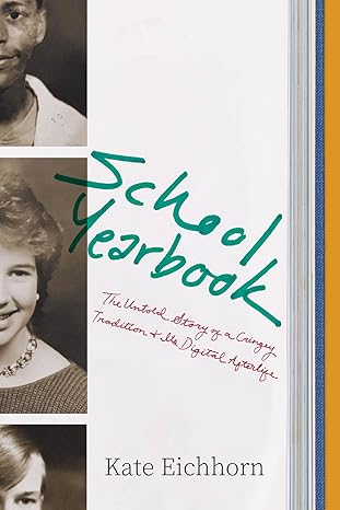 school yearbook the untold story of a cringey tradition and its digital afterlife 1st edition kate eichhorn
