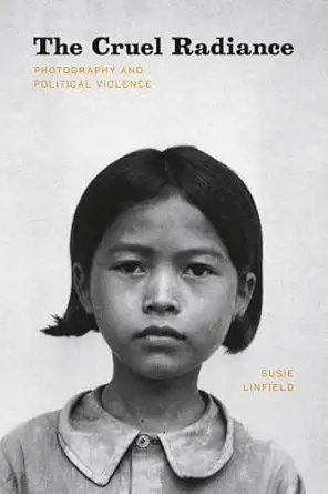 the cruel radiance photography and political violence 1st edition susie linfield 0226482510, 978-0226482514