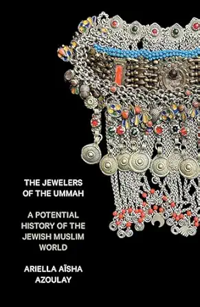 the jewelers of the ummah a potential history of the jewish muslim world 1st edition ariella aa sha azoulay