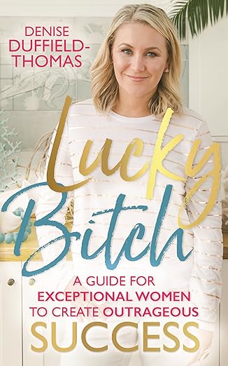 lucky bitch a guide for exceptional women to create outrageous success 1st edition denise duffield thomas