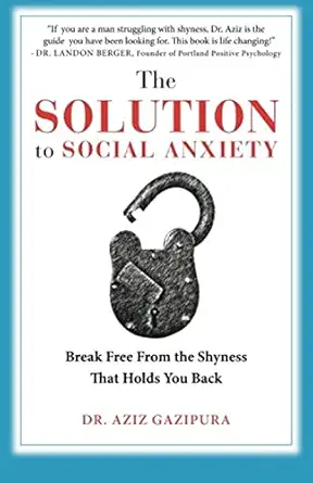 the solution to social anxiety break free from the shyness that holds you back 1st edition dr aziz gazipura