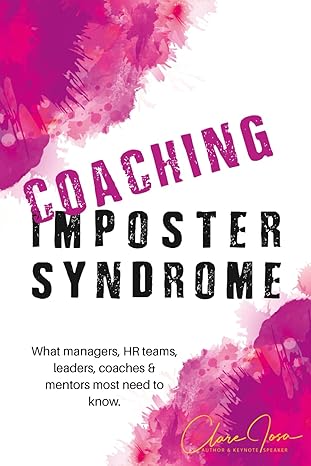 coaching imposter syndrome what managers hr teams leaders coaches and mentors most need to know 1st edition