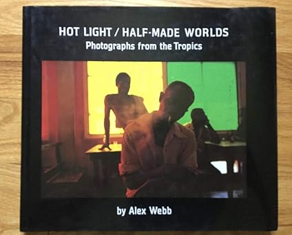 hot light/half made worlds photographs from the tropics 1st edition alex webb 0500541167, 978-0500541166