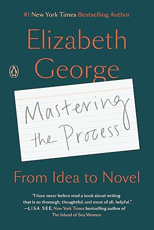 mastering the process from idea to novel 1st edition elizabeth george 1984878336, 978-1984878335