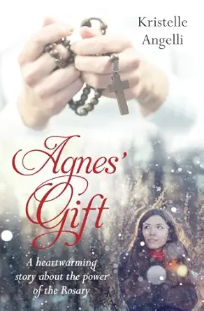 agnes gift a heartwarming story about the power of the rosary 1st edition kristelle angelli 0998157503,