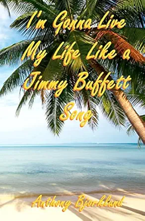 im gonna live my life like a jimmy buffett song 1st edition anthony bjorklund 1461008867, 978-1461008866