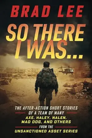 so there i was the after action short stories of a team of many axe haley nalen mad dog and others from the