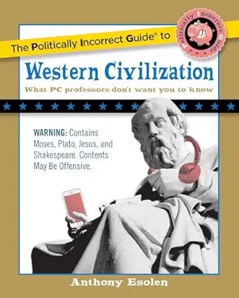 the politically incorrect guide to western civilization 1st edition anthony esolen 1596980591, 978-1596980594
