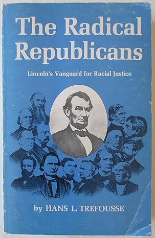 the radical republicans lincolns vanguard for racial justice 1st edition hans louis trefousse 0807101699,