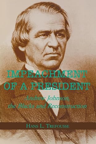 impeachment of a president andrew johnson the blacks and reconstruction 1st edition hans l trefousse