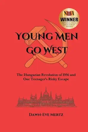 young men go west the hungarian revolution of 1956 and one teenagera s risky escape 1st edition dawn eve