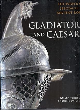 gladiators and caesars the power of spectacle in ancient rome 1st edition eckart ka hne ,cornelia ewigleben