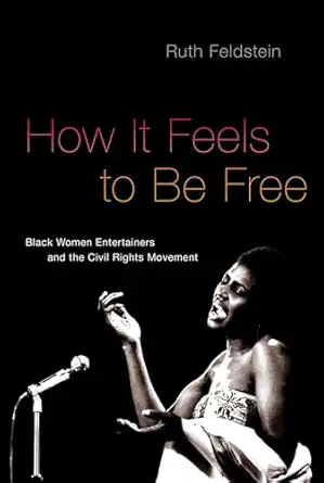 how it feels to be free black women entertainers and the civil rights movement 1st edition ruth feldstein