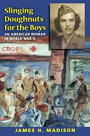 slinging doughnuts for the boys an american woman in world war ii 1st edition james h madison 0253221072,