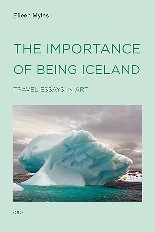 the importance of being iceland travel essays in art / active agents 1st edition eileen myles 1584350660,