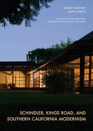 schindler kings road and southern california modernism 1st edition robert sweeney ,judith sheine ,timothy