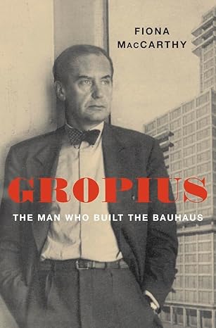 gropius the man who built the bauhaus 1st edition fiona maccarthy 0674737857, 978-0674737853