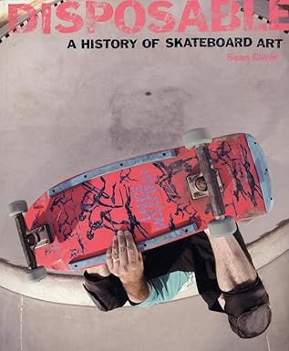 disposable a history of skateboard art 1st edition sean cliver 1584232641, 978-1584232643