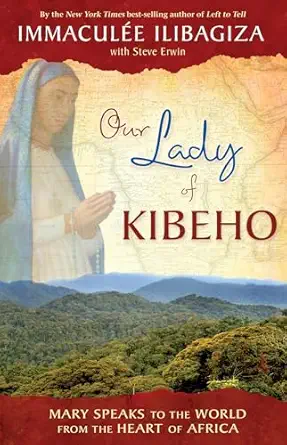our lady of kibeho mary speaks to the world from the heart of africa 1st edition immacula c e ilibagiza