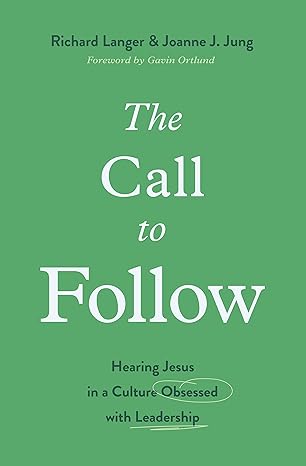 the call to follow hearing jesus in a culture obsessed with leadership 1st edition richard langer ,joanne j