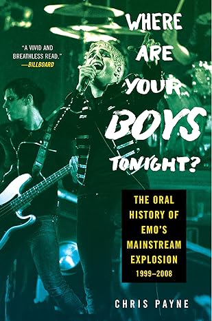 where are your boys tonight the oral history of emos mainstream explosion 1999 2008 1st edition chris payne