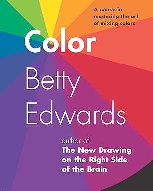 color by betty edwards a course in mastering the art of mixing colors 1st edition betty edwards 1585422193,