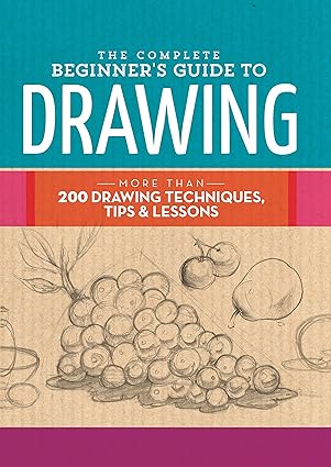 the complete beginners guide to drawing more than 200 drawing techniques tips and lessons 1st edition walter