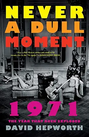never a dull moment 1971 the year that rock exploded 1st edition david hepworth 1250130913, 978-1250130914