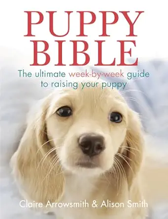 puppy bible the ultimate week by week guide to raising your puppy 1st edition claire arrowsmith ,alison smith