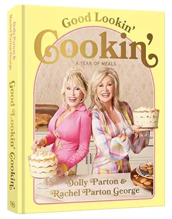 good lookin cookin a year of meals a lifetime of family friends and food a cookbook 1st edition dolly parton