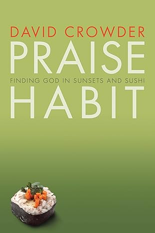 praise habit finding god in sunsets and sushi 1st edition david crowder 1576836703, 978-1576836705