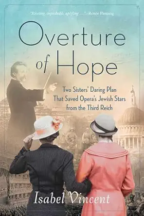 overture of hope two sisters daring plan that saved operas jewish stars from the third reich 1st edition