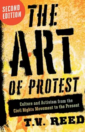 the art of protest culture and activism from the civil rights movement to the present 1st edition t v reed